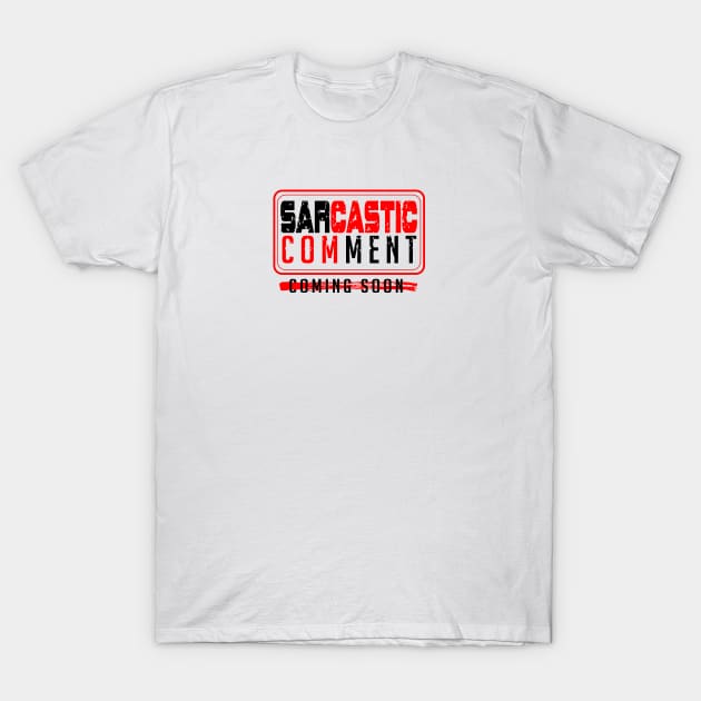 Sarcastic comment coming soon T-Shirt by artsytee